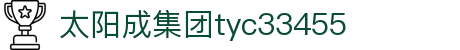 中国·太阳集团tyc33455(股份有限公司)-Official website